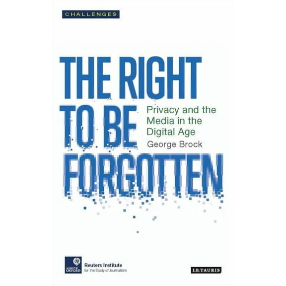 RISJ Challenges: The Right to Be Forgotten : Privacy and the Media in the Digital Age (Paperback)