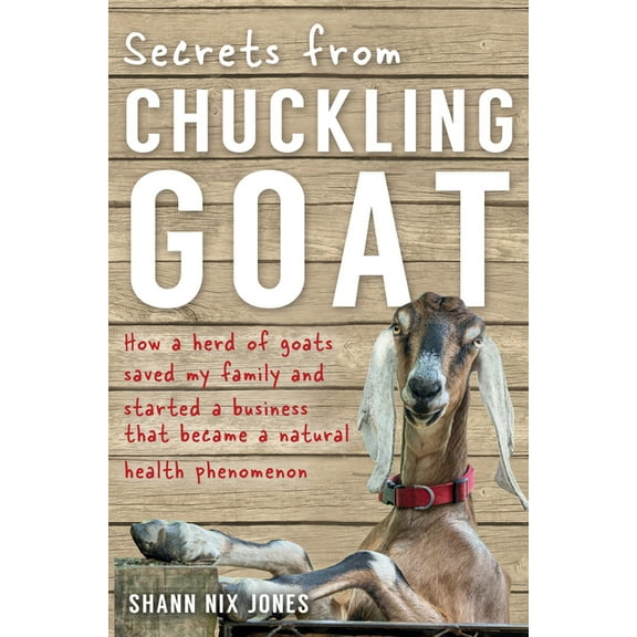 Secrets from Chuckling Goat: How a Herd of Goats Saved my Family and Started a Business that Became a Natural Health Phe, (Paperback)