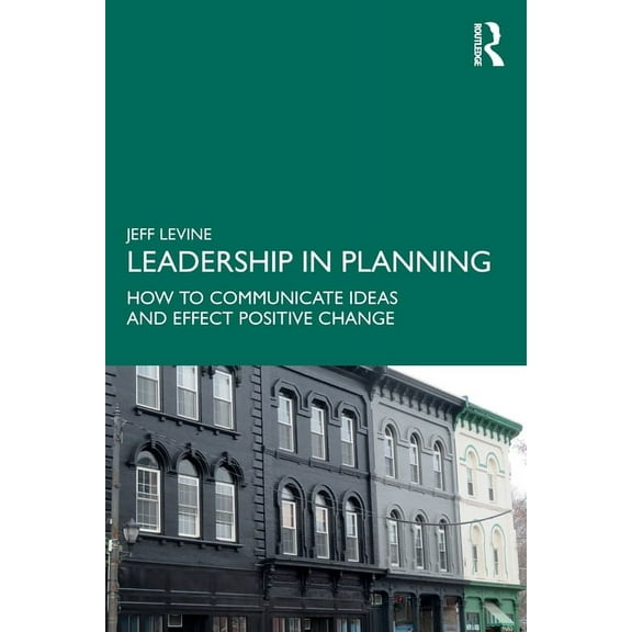 Leadership in Planning: How to Communicate Ideas and Effect Positive Change, (Paperback)