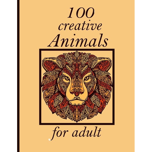 Download 100 Creative Animals For Adult Adult Coloring Book With Designs Animals Mandalas Flowers Portraits And Stress Relieving Paperback Walmart Com Walmart Com