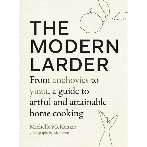 The Modern Larder: From Anchovies to Yuzu, a Guide to Artful and Attainable Home Cooking, (Hardcover)