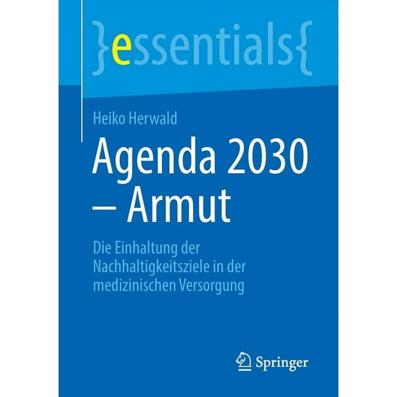 Essentials Agenda 2030 - Armut: Die Einhaltung Der Nachhaltigkeitsziele in Der Medizinischen Versorgung, (Paperback)