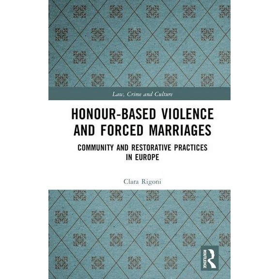 Law, Crime and Culture Honour-Based Violence and Forced Marriages: Community and Restorative Practices in Europe, (Hardcover)