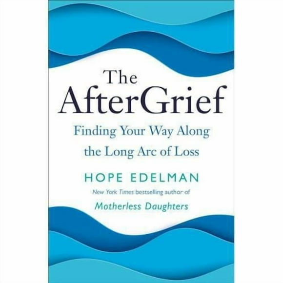 The AfterGrief Finding Your Way Along the Long Arc of Loss