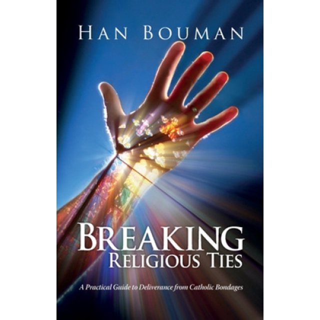 Breaking Religious Ties: A Practical Guide to Deliverance from Catholic Bondages