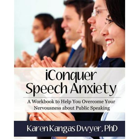Iconquer Speech Anxiety : A Workbook to Help You Overcome Your Nervousness about Public