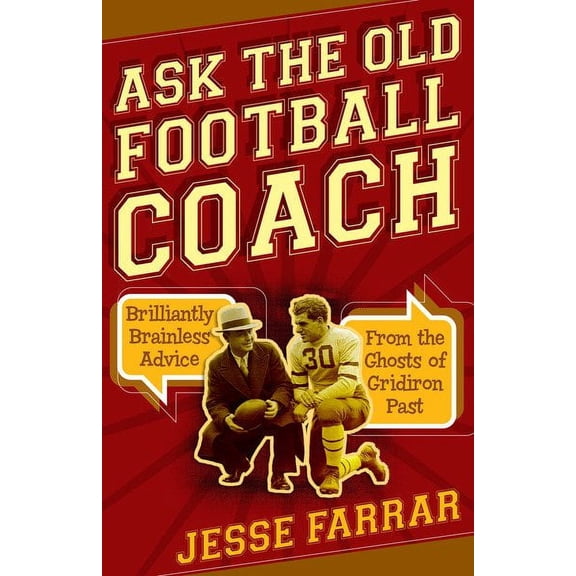 Ask the Old Football Coach : Brilliantly Brainless Advice from the Ghosts of Gridiron Past (Hardcover)