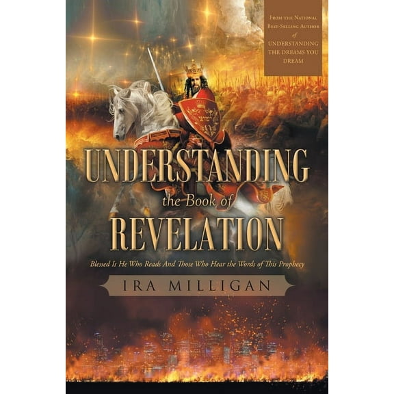 Understanding the Book of Revelation: Blessed Is He Who Reads And Those Who Hear the Words of This Prophecy, (Paperback)