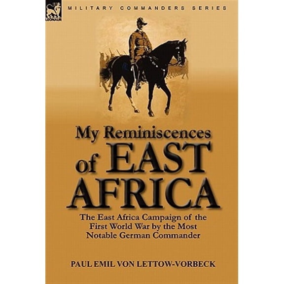 My Reminiscences of East Africa: The East Africa Campaign of the First World War by the Most Notable German Commander (Hardcover)