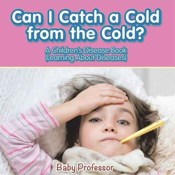 Can I Catch a Cold from the Cold? A Children's Disease Book (Learning About Diseases), (Paperback)