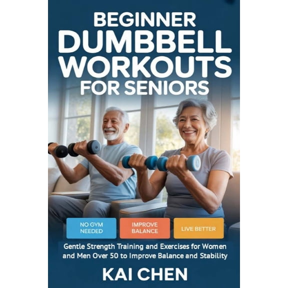 Beginner Dumbbell Workouts for Seniors: Gentle Strength Training and Exercises for Women and Men Over 50 to Improve Bala, (Paperback)