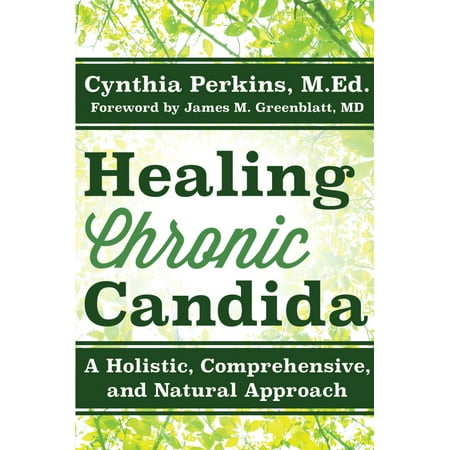 Healing Chronic Candida : A Holistic, Comprehensive, and Natural