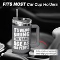 thumbnail image 6 of Funny Birthday Gifts for Men - It''s Weird Being The Same Age As Old People Tumbler with Handle 40oz Gag Gift Ideas for Grandpa Dad Father Husband Him - 50th 60th 70th 80th Birthday, 6 of 6
