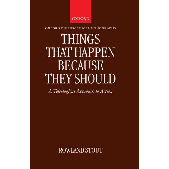 Oxford Philosophical Monographs Things That Happen Because They Should: A Teleological Approach to Action, (Hardcover)