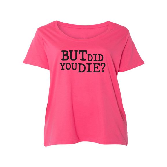 But Did You Die? Womens Plus Size Scoopneck Tee