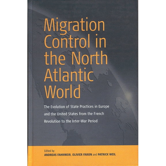Migration Control in the North-Atlantic World: The Evolution of State Practices in Europe and the United States from the, (Hardcover)