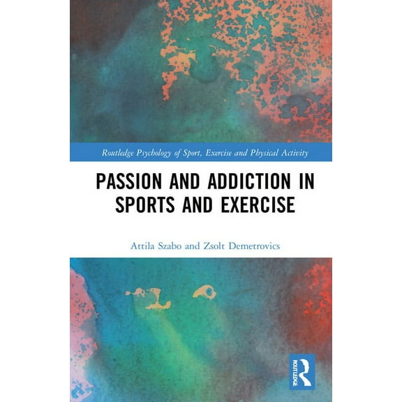 Routledge Psychology of Sport, Exercise Passion and Addiction in Sports and Exercise, (Hardcover)