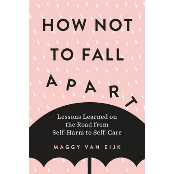 How Not to Fall Apart: Lessons Learned on the Road from Self-Harm to Self-Care  (Paperback - Used) 0143133497 9780143133490 