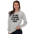 thumbnail image 4 of Only Speaking Dog Today Pet Lover Long Sleeve TShirt Men Women Brisco Brands S, 4 of 6