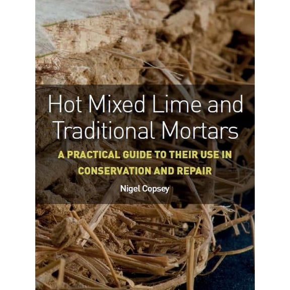 Hot Mixed Lime and Traditional Mortars: A Practical Guide to Their Use in Conservation and Repair, (Paperback)