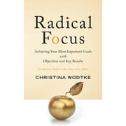 Radical Focus: Achieving Your Most Important Goals with Objectives and Key Results (Paperback)