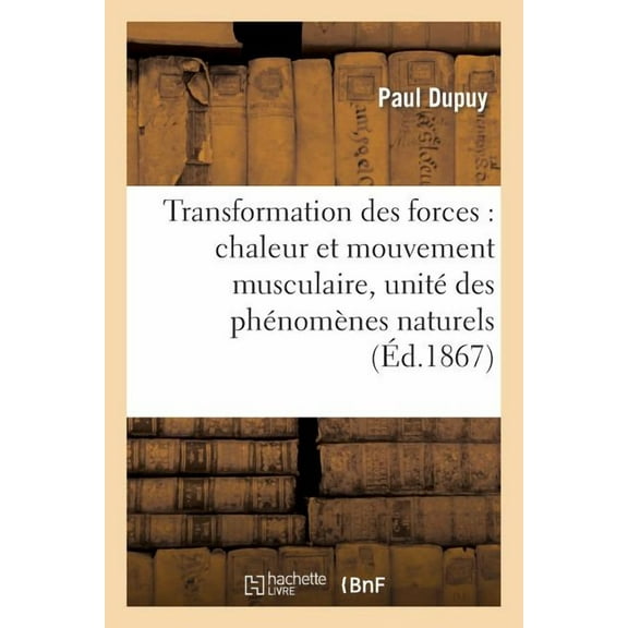 Sciences: Transformation Des Forces: Chaleur Et Mouvement Musculaire, Unité Des Phénomènes Naturels (Paperback)