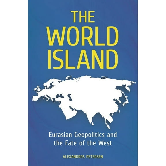 Praeger Security International The World Island: Eurasian Geopolitics and the Fate of the West, (Hardcover)