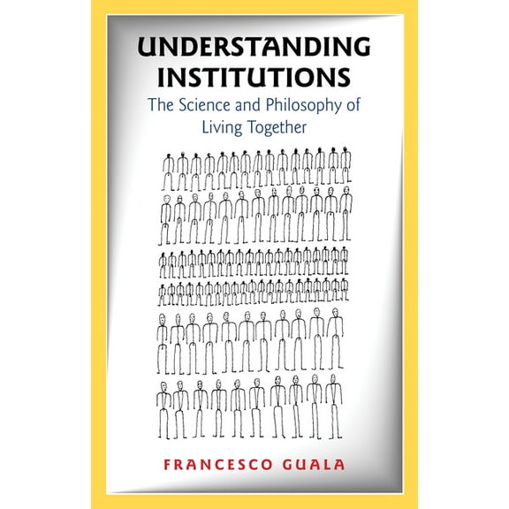Understanding Institutions: The Science and Philosophy of Living Together, (Hardcover)