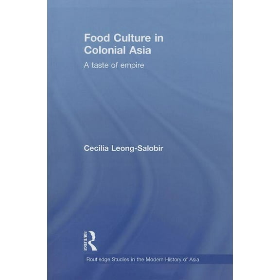 Routledge Studies in the Modern History Food Culture in Colonial Asia: A Taste of Empire, Book 69, (Paperback)