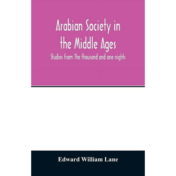 Arabian society in the Middle Ages; studies from The thousand and one nights
