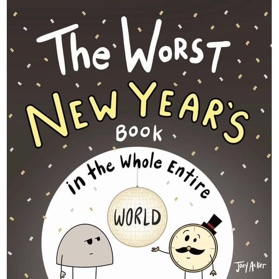 Worst World Works The Worst New Year's Book in the Whole Entire World, (Hardcover)