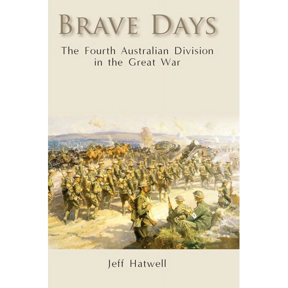 Brave Days: The Fourth Australian Division in the Great War, (Hardcover)