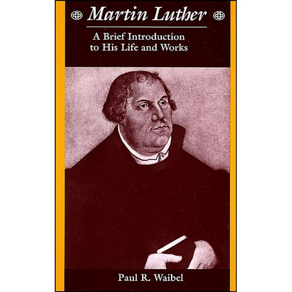 Martin Luther: A Brief Introduction to His Life and Works, (Paperback)