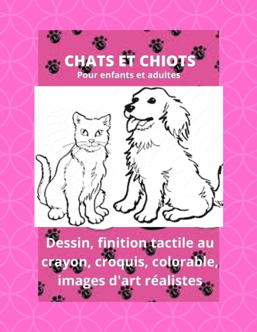 Chats Et Chiots Pour Enfants Et Adultes Dessin Finition Tactile Au Crayon Croquis Colorable Images D Art Realistes Paperback Walmart Com Walmart Com