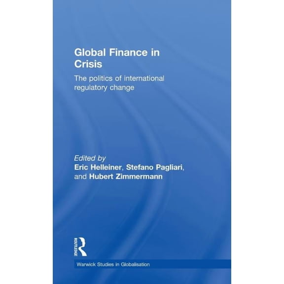 Routledge Studies in Globalisation Global Finance in Crisis: The Politics of International Regulatory Change, (Hardcover)