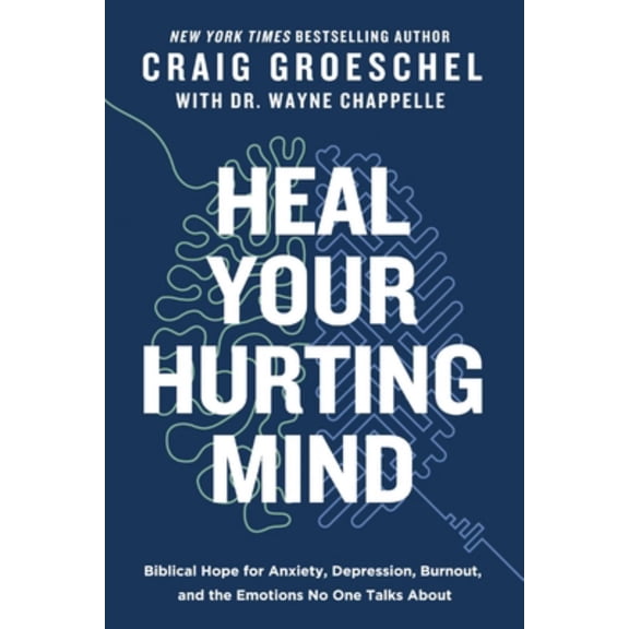 Heal Your Hurting Mind: Biblical Hope for Anxiety, Depression, Burnout, and the Emotions No One Talks About (Hardcover)