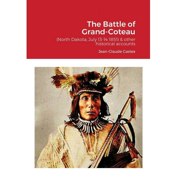 The Battle of Grand-Coteau (North Dakota, July 13-14 1851) & other historical accounts. (Paperback)