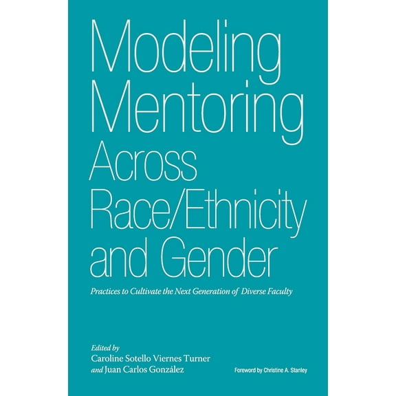 Modeling Mentoring Across Race/Ethnicity and Gender: Practices to Cultivate the Next Generation of Diverse Faculty, (Hardcover)