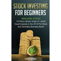 Stock Investing for Beginners: Marijuana Stocks - 10 Penny Stocks Under $1 which Could Explode in the 2019 Pot Stock and Cannabis Business Boom (Paperback)