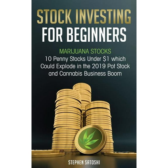 Stock Investing for Beginners: Marijuana Stocks - 10 Penny Stocks Under $1 which Could Explode in the 2019 Pot Stock and, (Paperback)