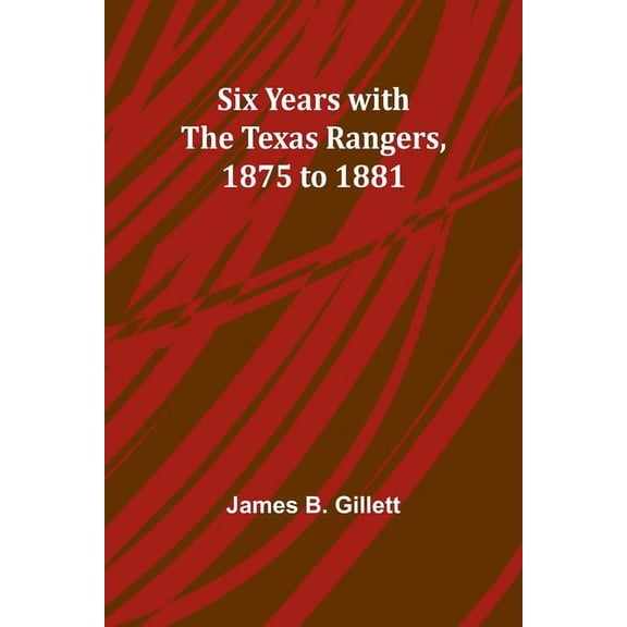 Six Years with the Texas Rangers, 1875 to 1881, (Paperback)