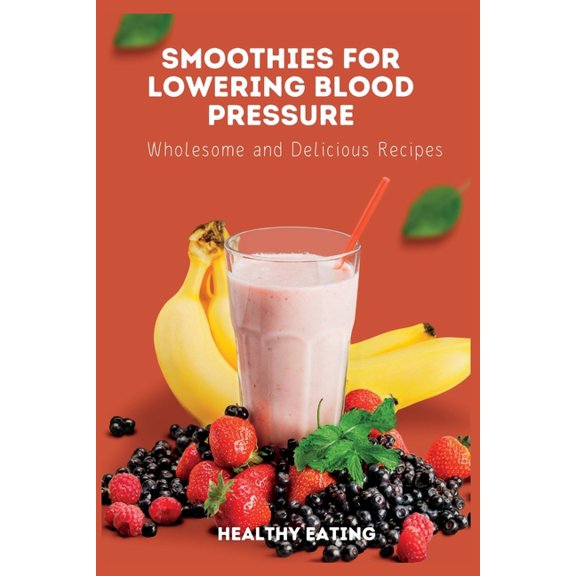 Smoothies for Lowering Blood Pressure: Wholesome and Delicious Recipes, (Paperback)
