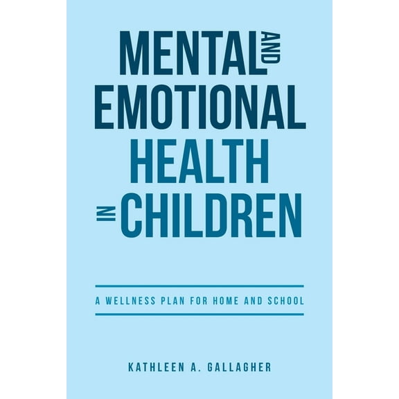 Mental and Emotional Health in Children: A Wellness Plan for Home and School, (Paperback)