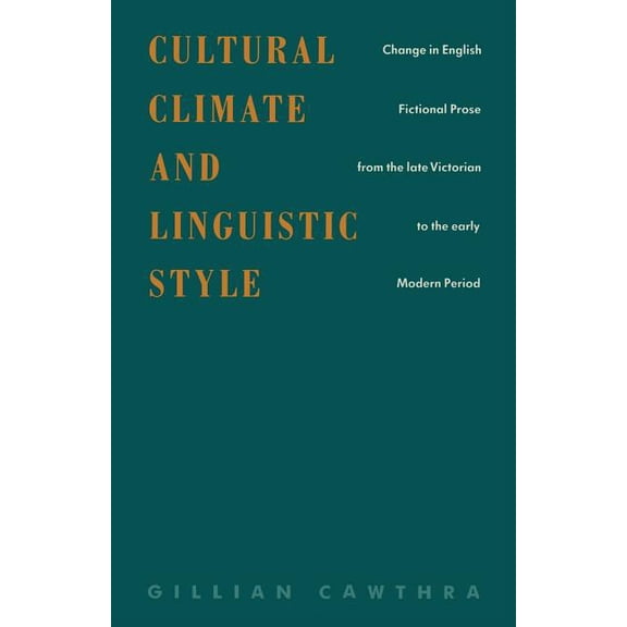 Cultural Climate and Linguistic Style: Change in English Fictional Prose from the Late Victorian to the Early Modern Per, (Paperback)