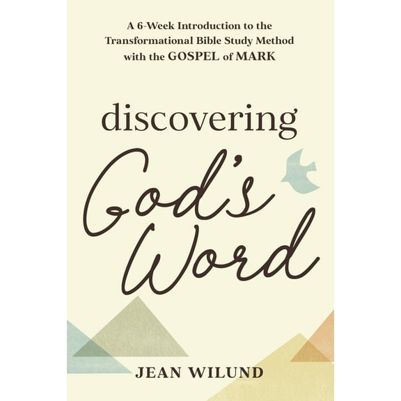 Discovering God's Word: A 6-Week Introduction to the Transformational Bible Study Method with the Gospel of Mark, (Paperback)