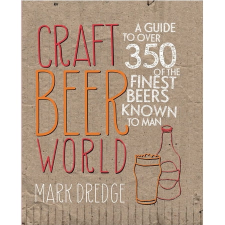 Craft Beer World : A guide to over 350 of the finest beers known to man (Hardcover)