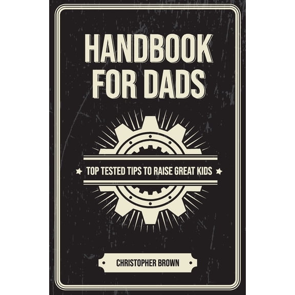 Handbook For Dads: Top Tested Tips To Raise Great Kids, (Paperback)