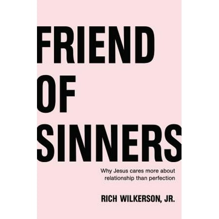 Friend of Sinners : Why Jesus Cares More about Relationship Than