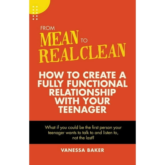 From Mean to Real Clean : How to Create a Fully Functional Relationship with Your Teenager (Paperback)