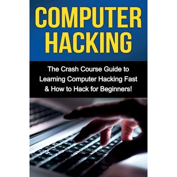 Computer Hacking: The Crash Course Guide to Learning Computer Hacking Fast & How to Hack for Beginners, (Paperback)